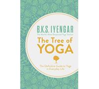 The Tree of Yoga: The Definitive Guide To Yoga In Everyday Life
