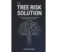 The Tree Risk Solution: How Cities Can Predict Failure and Prevent Public Disaster (The Municipal Tree Risk Series)