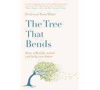 The Tree That Bends : How a Flexible Mind Can Help You Thrive