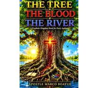 THE TREE THE BLOOD THE RIVER: A PROPHETIC KINGDOM NOVEL FOR EVERY AUDIENCE