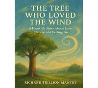 The Tree Who Loved The Wind: A Heartfelt Story About Love, Nature, And Letting Go