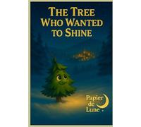 The tree who wanted to shine: A heartwarming Christmas story about kindness and inner light