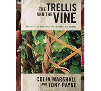 The Trellis and the Vine: The Ministry Mind-Shift That Changes Everything