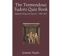 The Tremendous Tudors Quiz Book: England’s Kings and Queens - 1485-1603.