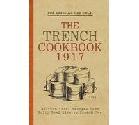 The Trench Cook Book 1917: Western Front Recipes from Bully Beef Pie to Trench Tea