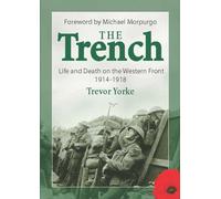 The Trench: Life and Death on the Western Front 1914-1918, With a Foreword by Michael Morpurgo (First World War History)