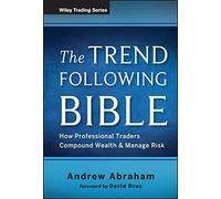 The Trend Following Bible: How Professional Traders Compound Wealth and Manage Risk: 592 (Wiley Trading)