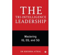 THE TRI-INTELLIGENCE LEADERSHIP: Mastering IQ, EQ, and SQ