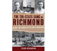 The Tri-State Gang in Richmond: Murder and Robbery in the Great Depression