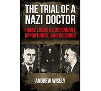 The Trial of a Nazi Doctor: Franz Lucas as Defendant, Opportunist, and Deceiver