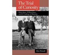 Trial of Curiosity Henry James, William James, and the Challeng... 9780195071245