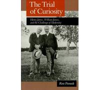 The Trial of Curiosity: Henry James, William James, and the Challenge of Moderni