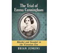 The Trial of Emma Cunningham: Murder and Scandal in the Victorian Era