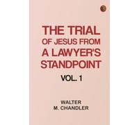 The Trial of Jesus from a Lawyer's Standpoint Vol. 1