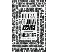 The Trial of Julian Assange : A Story of Persecution
