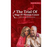 The Trial Of Stage IV Prostate Cancer: A Wife's Case for Faith, Hope, and Help