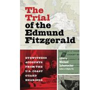 The Trial of the Edmund Fitzgerald: Eyewitness Accounts from the U.S. Coast Guard Hearings