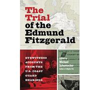 The Trial of the Edmund Fitzgerald: Eyewitness Accounts from the U.S. Coast Guard Hearings