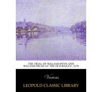 The Trial of William Penn and William Mead at the Old Bailey, 1670