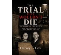 The Trial That Wouldn't Die: The Rosenbergs, Cold War Fear, and the Execution That Still Haunts America