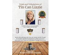 The Trials and Tribulations of Tin Can Lizzie: Stories She told about Her Life, Her Family, and Her Escape To Freedom and Eternal Happiness as They ... Trials and Tribulations Through Christ Jesus