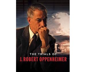 The Trials of J. Robert Oppenheimer