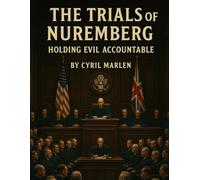 The Trials of Nuremberg: Holding Evil Accountable