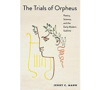 The Trials of Orpheus – Poetry, Science, and the Early Modern Sublime – Princeton University Press