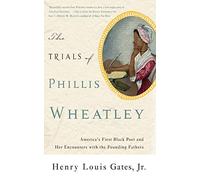 The Trials of Phillis Wheatley: America's First Black Poet and Her Encounters with the Founding Fathers