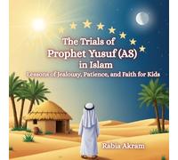 The Trials of Prophet Yusuf (AS) in Islam: Lessons of Jealousy, Patience, and Faith for Kids (Prophet Stories from the Quran)