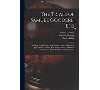 The Trials of Samuel Goodere, Esq [electronic Resource]: Matthew Mahony, and Charles White, for the Murder of Sir John Dineley Goodere, Bart. (brother ... Goodere) on Board His Majesty's Ship the Ruby