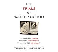 The Trials of Walter Ogrod: The Shocking Murder, So-Called Confessions, and Notorious Snitch That Sent a Man to Death Row