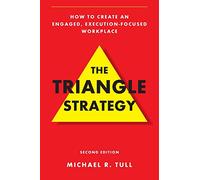 The Triangle Strategy: How to Create an Engaged, Execution-Focused Workplace
