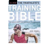 The Triathlete's Training Bible: The World's Most Comprehensive Training Guide,