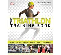 The Triathlon Training Book: How to Be Faster, Smarter, Stronger