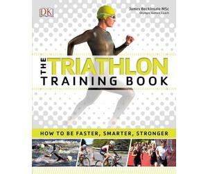 The Triathlon Training Book: How to Be Faster, Smarter, Stronger