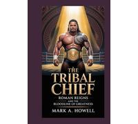 The Tribal Chief: Roman Reigns and the Bloodline of Greatness
