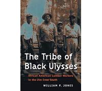 The Tribe of Black Ulysses: African American Lumber Workers in the Jim Crow South (Working Class in American History)