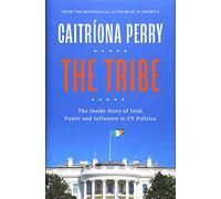 The Tribe: The Inside Story of Irish Power and Influence in US Politics