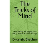 The Tricks of Mind: How Safety, Belonging, and Delay Shape Human Thought (The Order Trilogy: Structure · Action · Continuity)