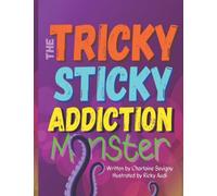The Tricky Sticky Addiction Monster: 1 (The Tricky Sticky Addiction Monster Collaborative Resources)