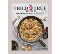 The Tried & True Cookbook: 150 Quick and Easy Recipes for Busy Families