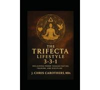 The Trifecta Lifestyle: Reclaiming Power Through Fasting, Training, and Discipline (Trifecta Training Series)