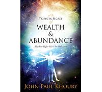 The Trifecta Secret of Wealth & Abundance: Align Your Higher Self & You Shall Arrive