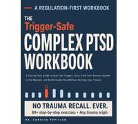 The Trigger-Safe Complex PTSD Workbook: A Step-by-Step Guide to Spot Your Triggers Early, Calm Your Nervous System in the Moment, and Build Steady Days Without Reliving Your Trauma