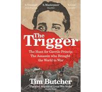 The Trigger: The Hunt for Gavrilo Princip - the Assassin who Brought the World to War