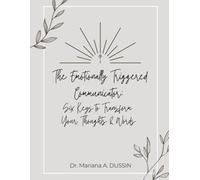 The Triggered Communicator: Six Keys To Transform Your Thoughts And Words