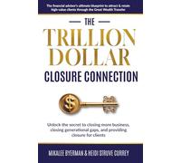 The Trillion Dollar Closure Connection: The Financial Advisor's Ultimate Blueprint to Attract & Retain High-Value Clients Through the Great Wealth Transfer