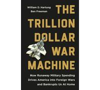 The Trillion Dollar War Machine: How Runaway Military Spending Drives America Into Foreign Wars and Bankrupts Us at Home