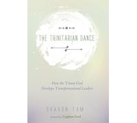 The Trinitarian Dance: How the Triune God Develops Transformational Leaders